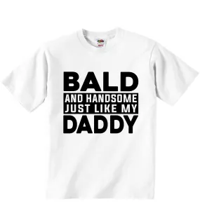 Bald And Handsome Just Like My Daddy - Baby T-shirts